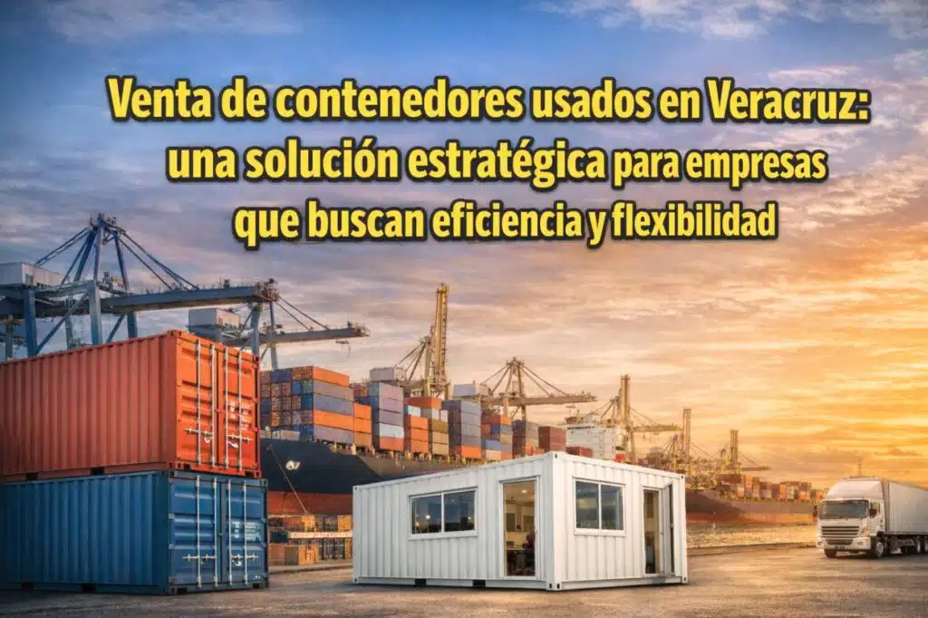 Venta de contenedores usados en Veracruz: una solución estratégica para empresas que buscan eficiencia y flexibilidad 2 VENTA DE CONTENEDORES USADOS EN VERACRUZ