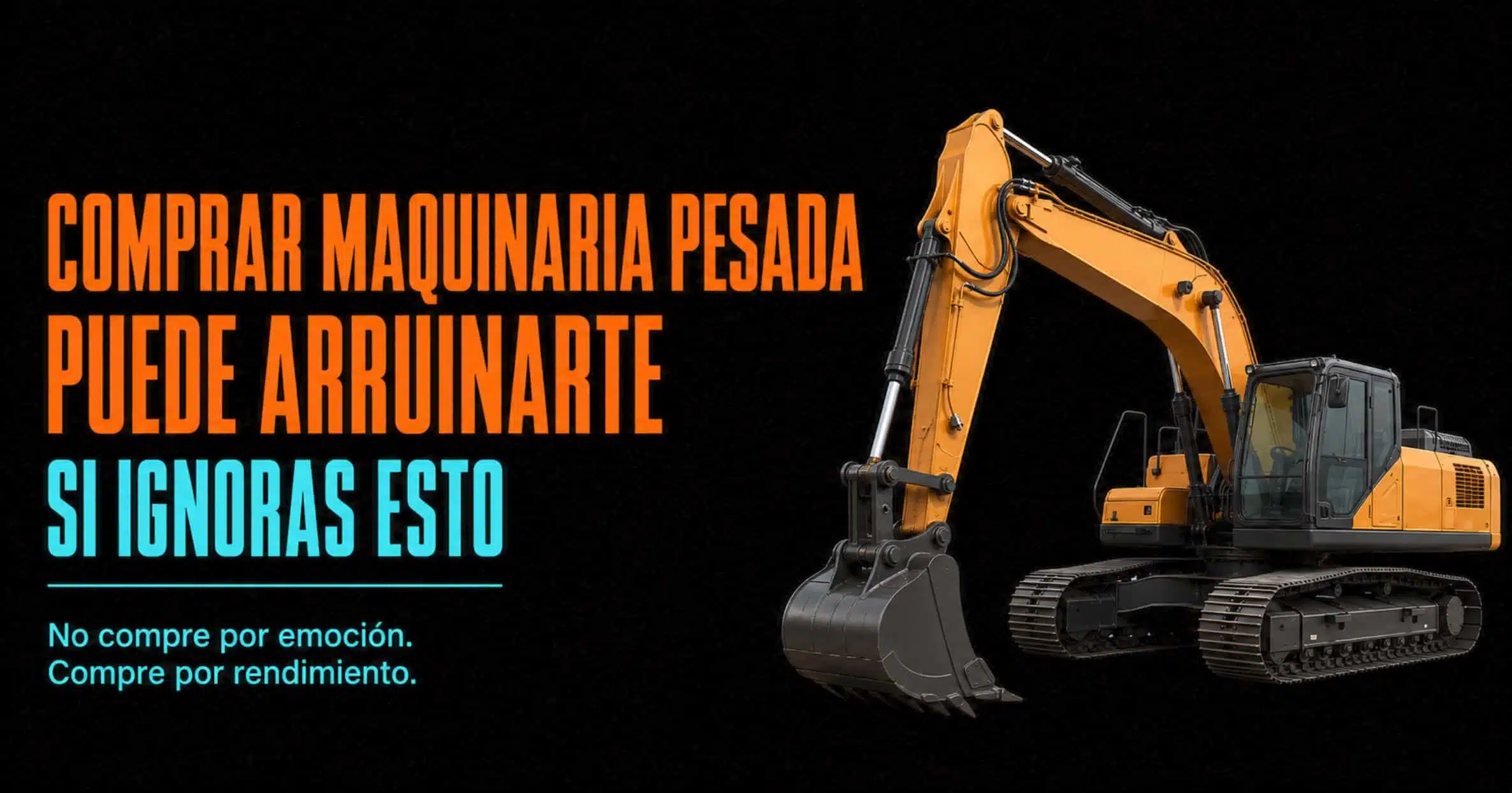 Comprar maquinaria pesada puede arruinarte si ignoras esto: no compres por emoción, compra por rendimiento